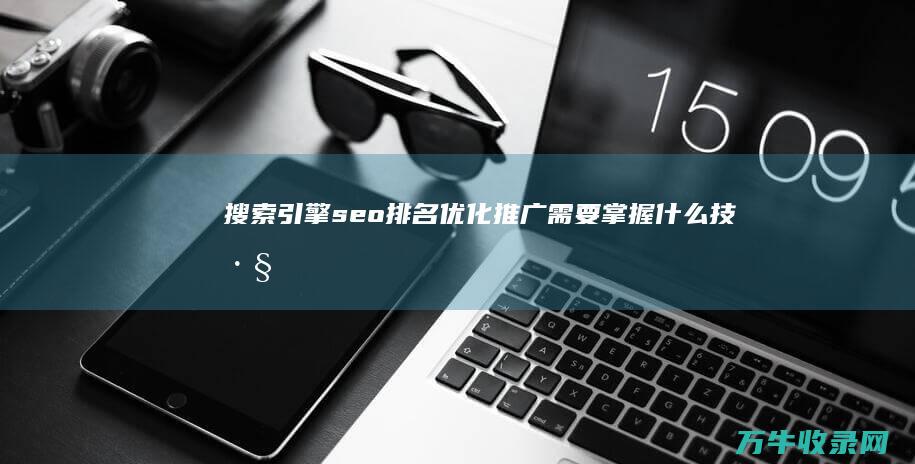 搜索引擎seo排名优化推广需要掌握什么技巧 (的搜索引擎)