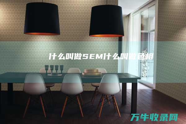 什么叫做SEM (什么叫做色相)